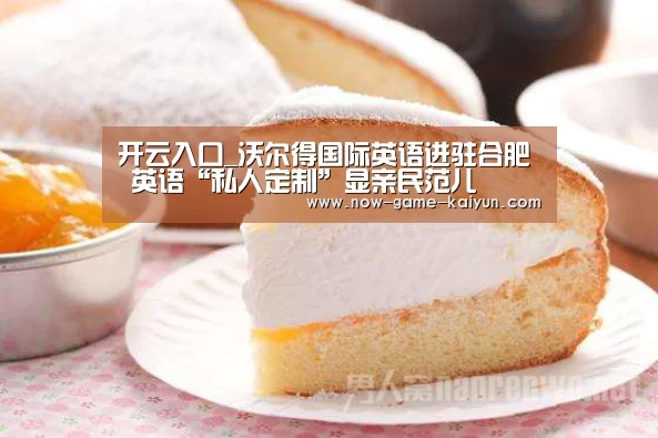 开云入口_沃尔得国际英语进驻合肥 英语“私人定制”显亲民范儿(图2) 开元体育