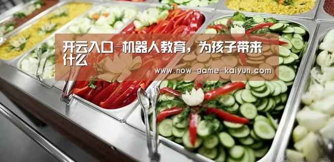 开云入口-机器人教育,为孩子带来什么(图2) 开云体育官网