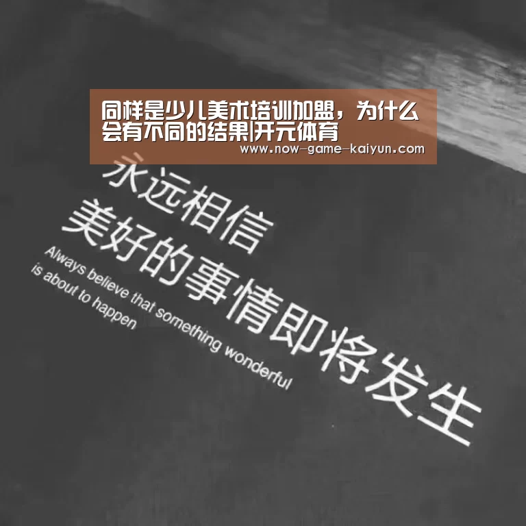 同样是少儿美术培训加盟,为什么会有不同的结果|开元体育(图1) 开云入口